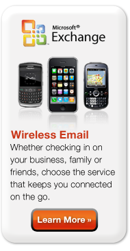 Wireless Email: Whether checking in on your businefamily or       friends, choose the service that keeps you connected on the go. Learn more.